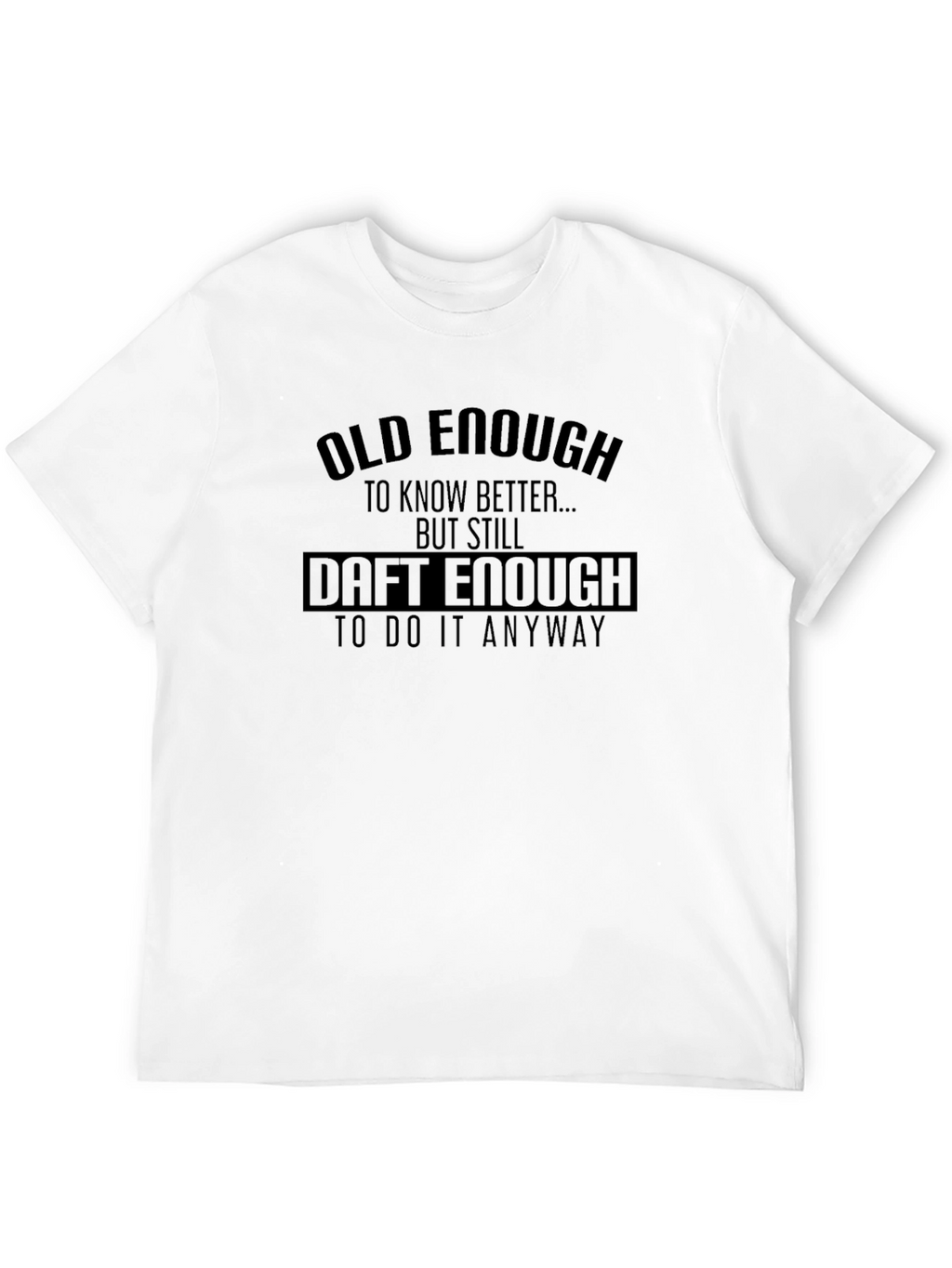 Old Enough Daft Enough Graphic T-Shirt