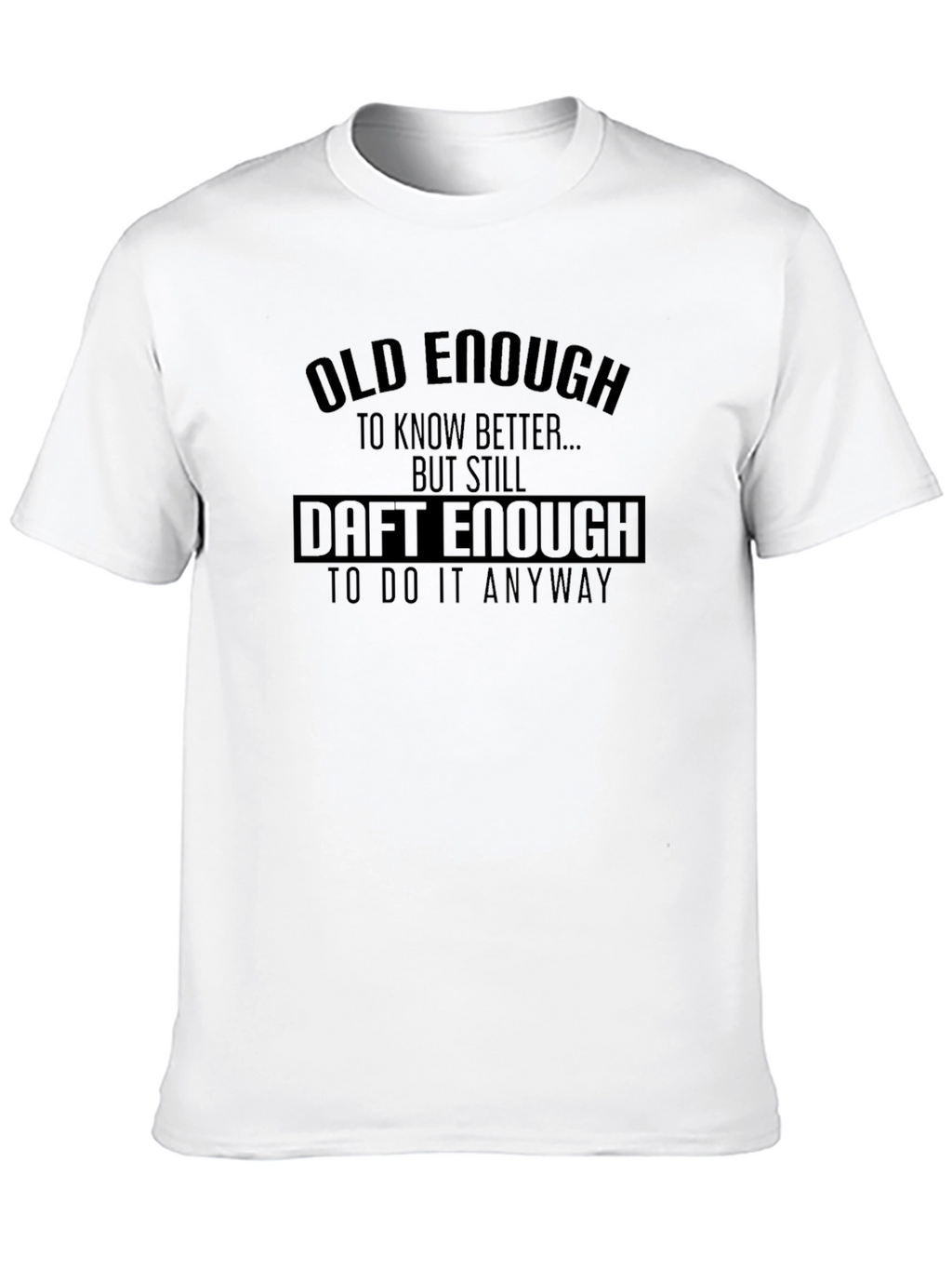 Old Enough Daft Enough Graphic T-Shirt