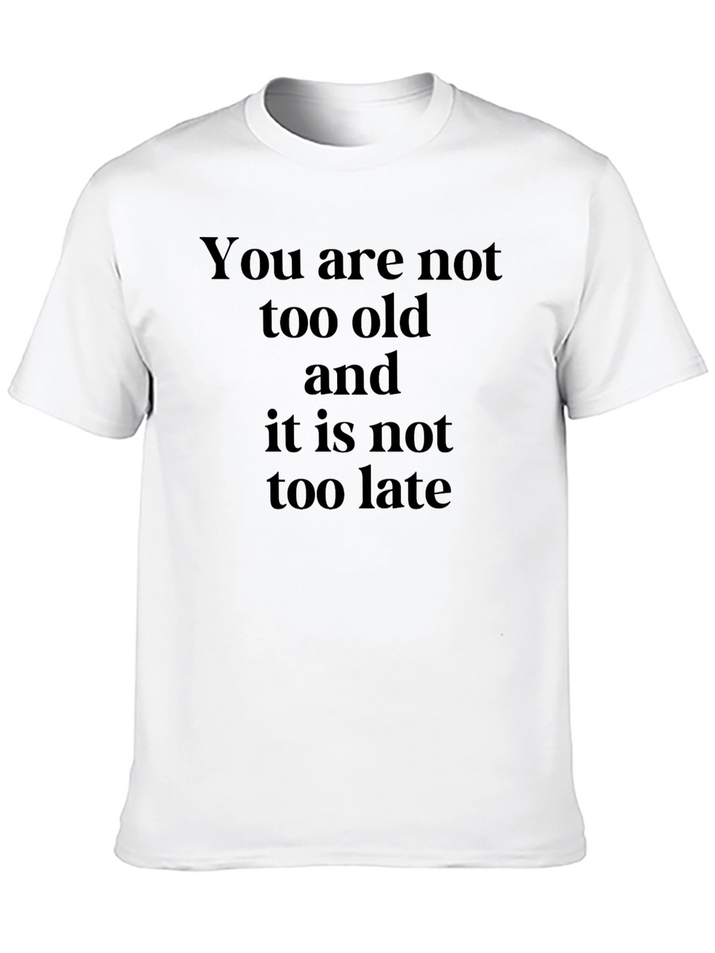 Inspirational Quote T-Shirt - You Are Not Too Old
