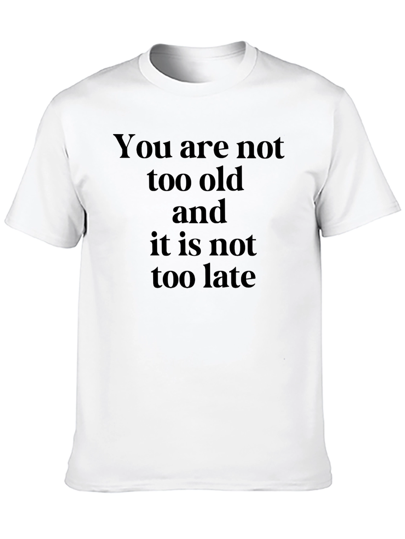 Inspirational Quote T-Shirt - You Are Not Too Old