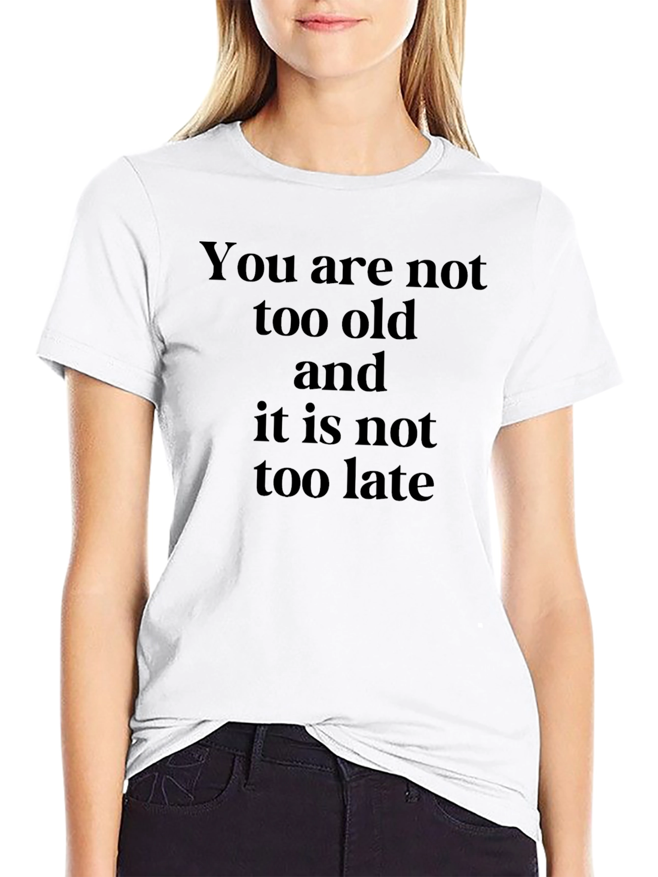 Inspirational Quote T-Shirt - You Are Not Too Old