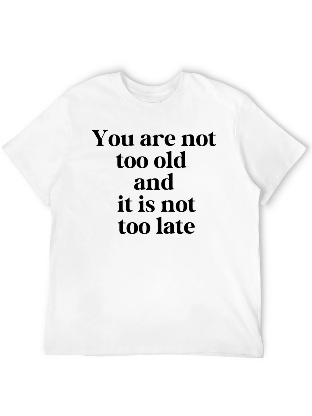 Inspirational Quote T-Shirt - You Are Not Too Old