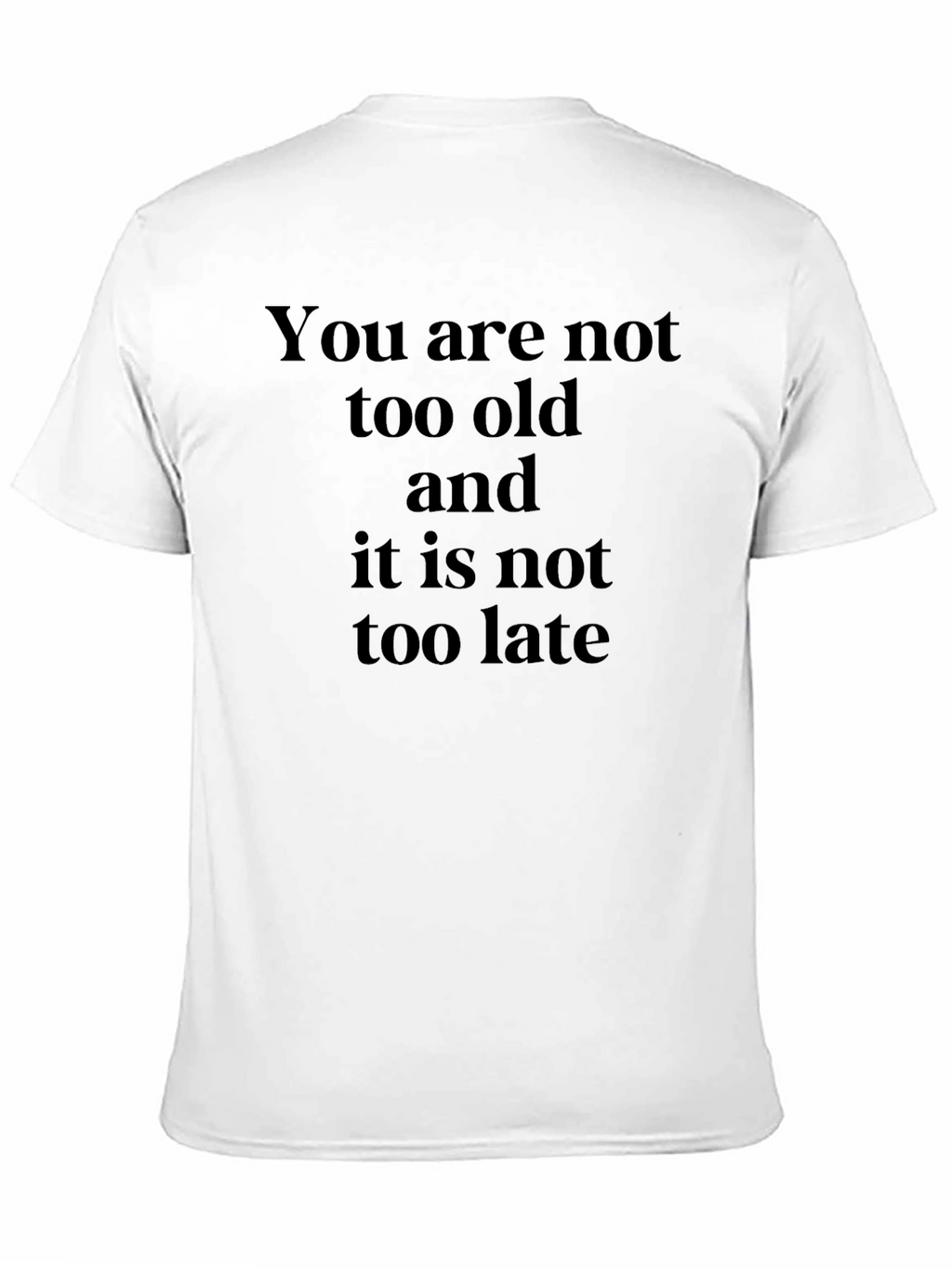 Inspirational Quote T-Shirt - You Are Not Too Old