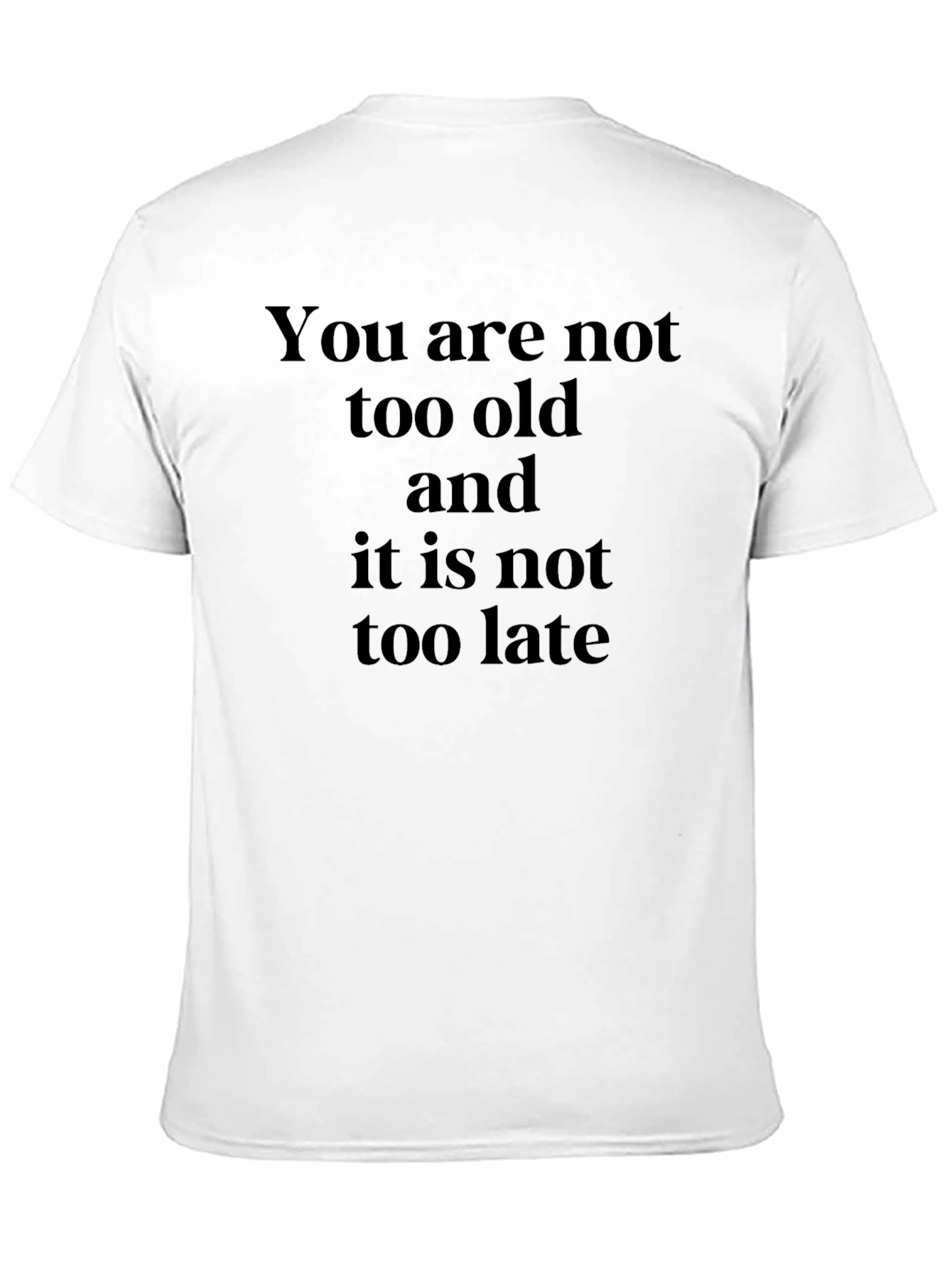 Inspirational Quote T-Shirt - You Are Not Too Old