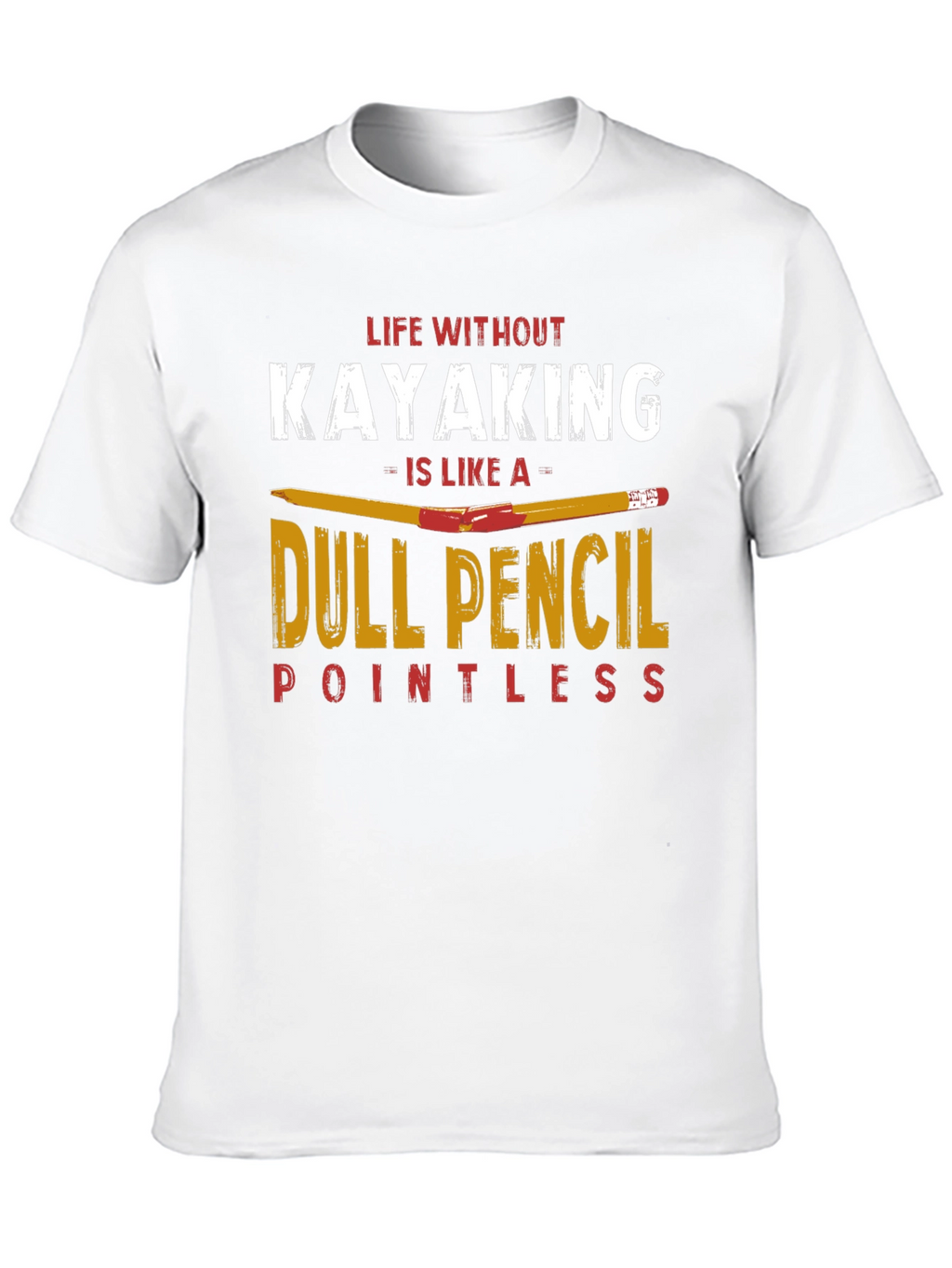Kayaking T-Shirt: Dull Pencil Pointless Life Tee