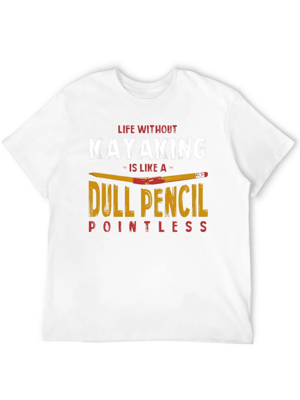 Kayaking T-Shirt: Dull Pencil Pointless Life Tee