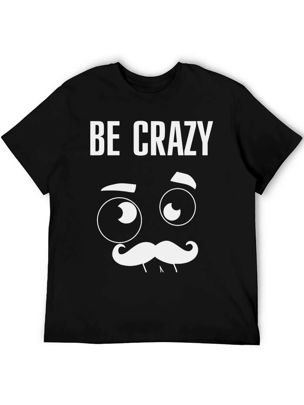 Be Crazy Graphic T-Shirt - Novelty Tee