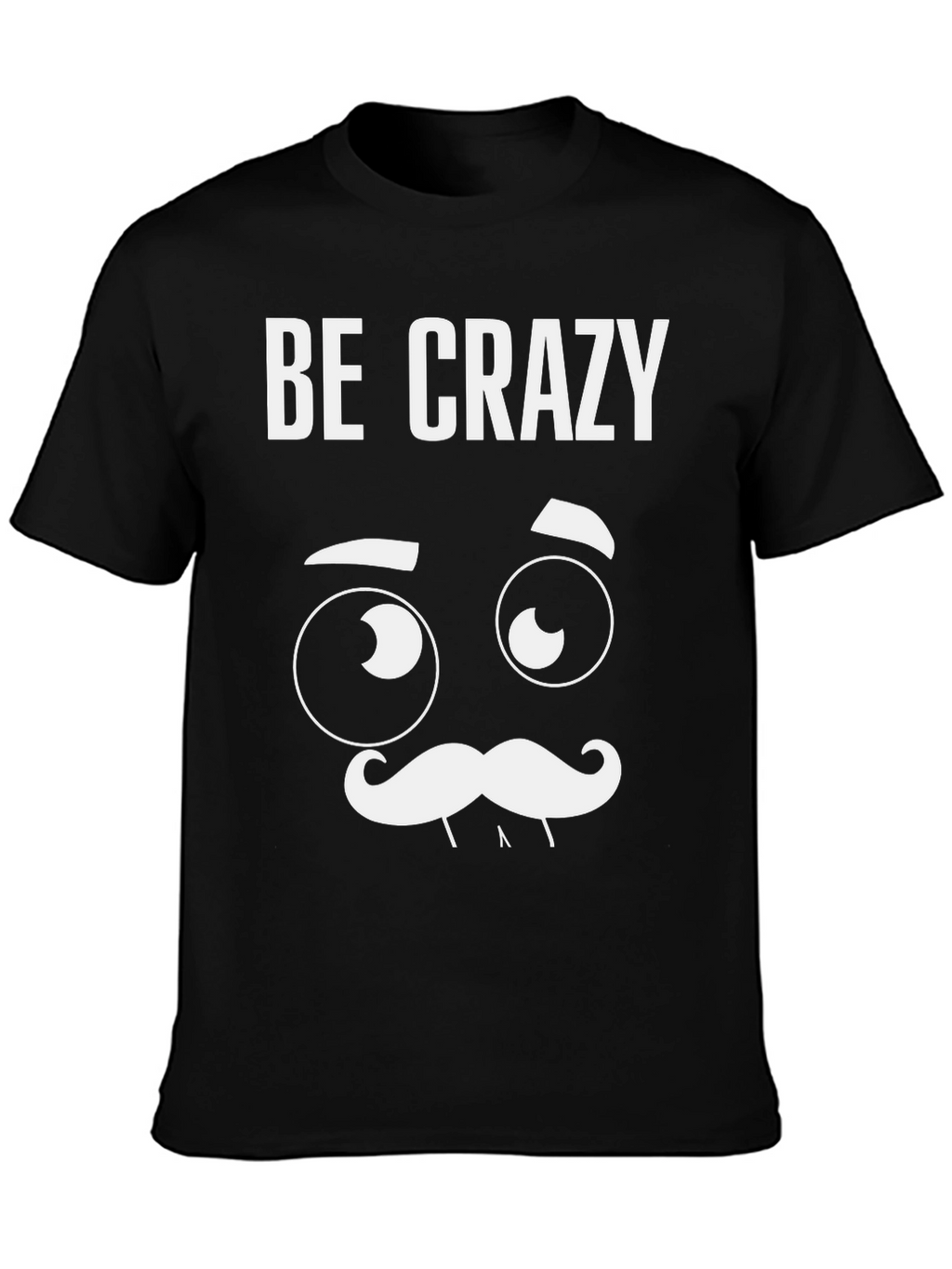 Be Crazy Graphic T-Shirt - Novelty Tee