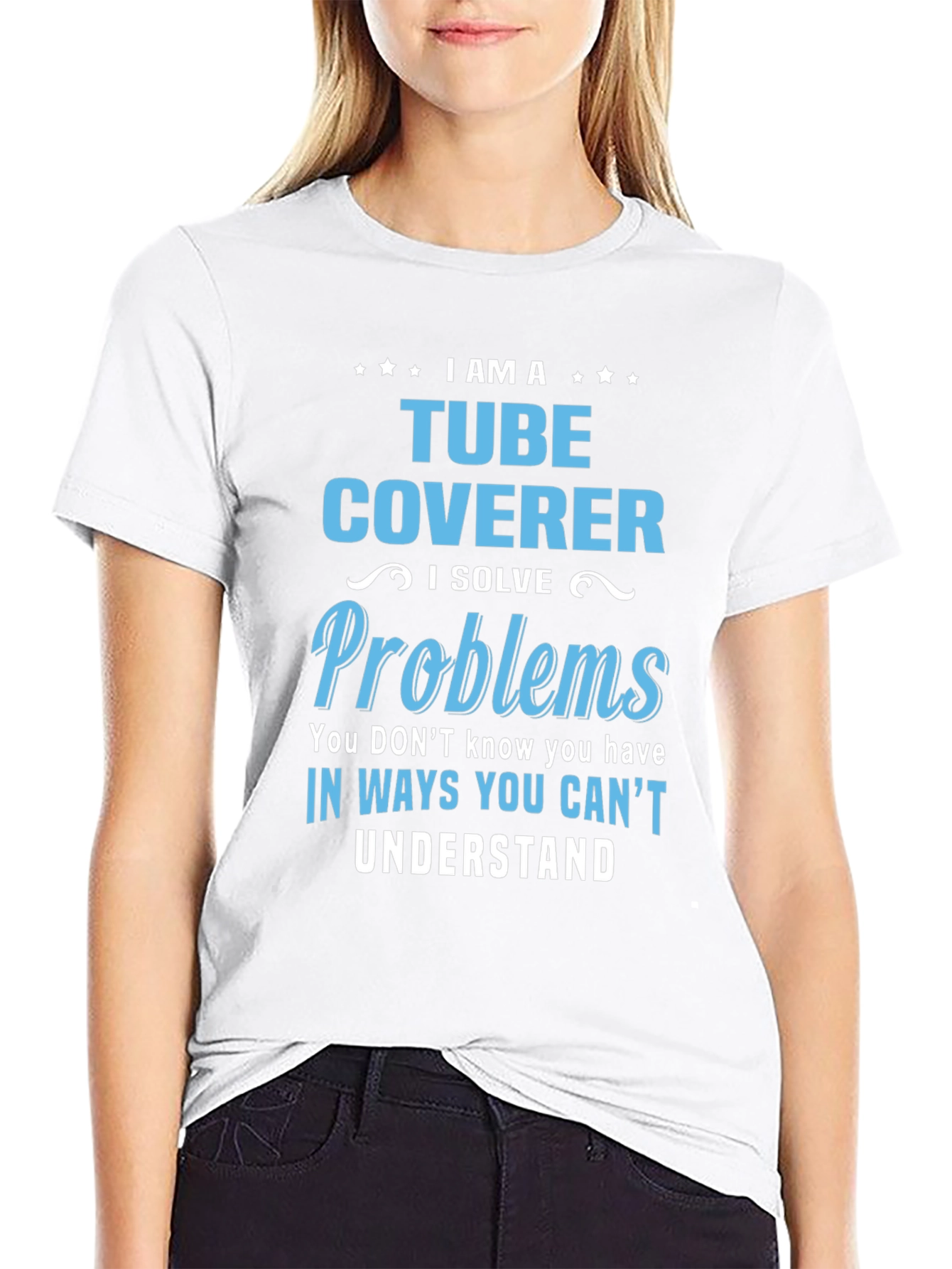 Tube Coverer T-Shirt: I Solve Problems