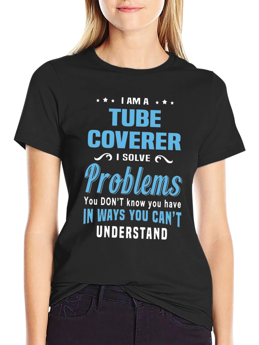 Tube Coverer T-Shirt: I Solve Problems