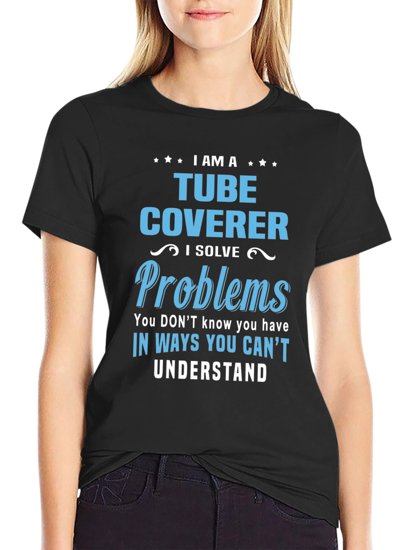 Tube Coverer T-Shirt: I Solve Problems