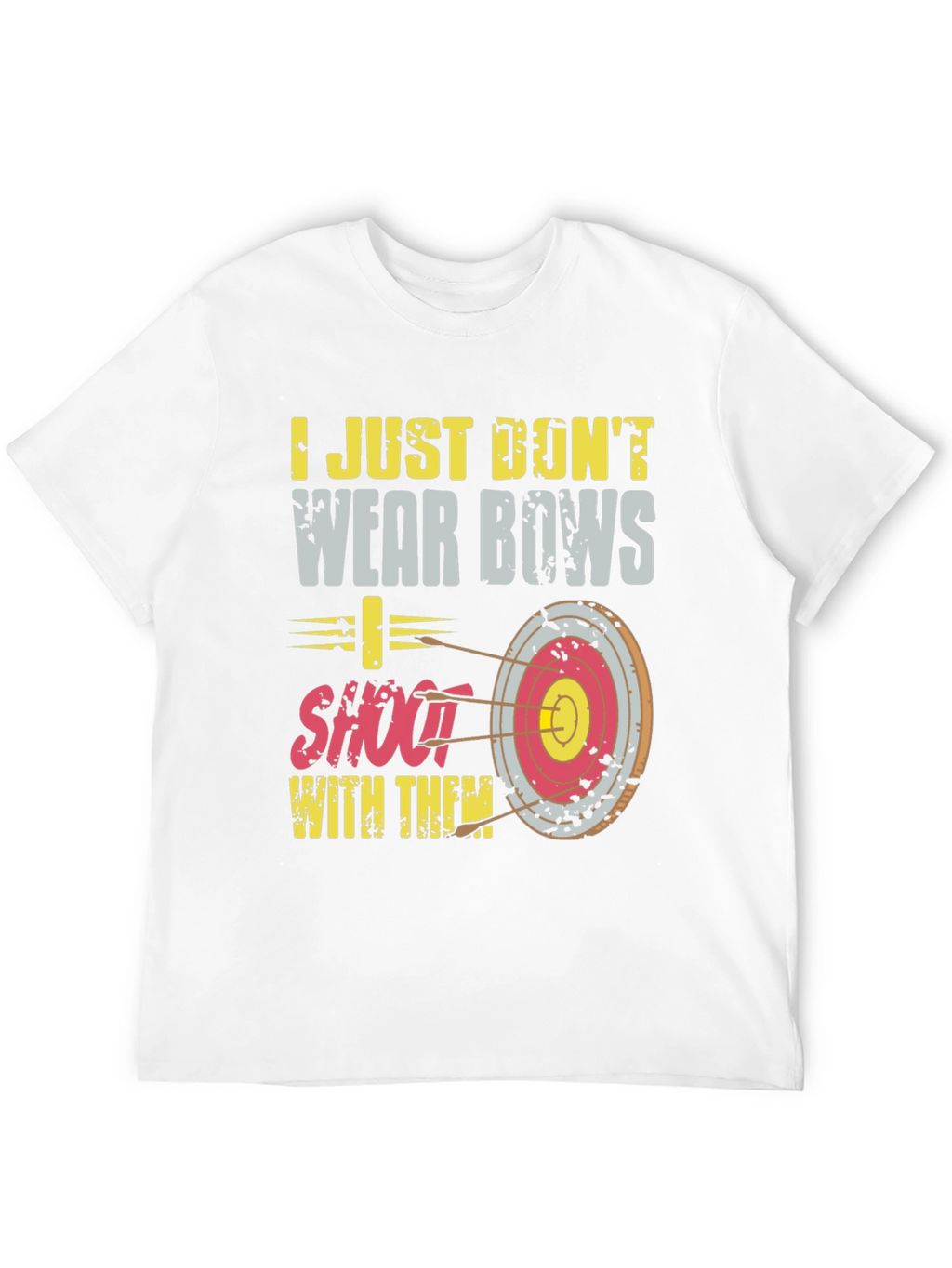 Archery T-Shirt: I Dont Wear Bows I Shoot Them!