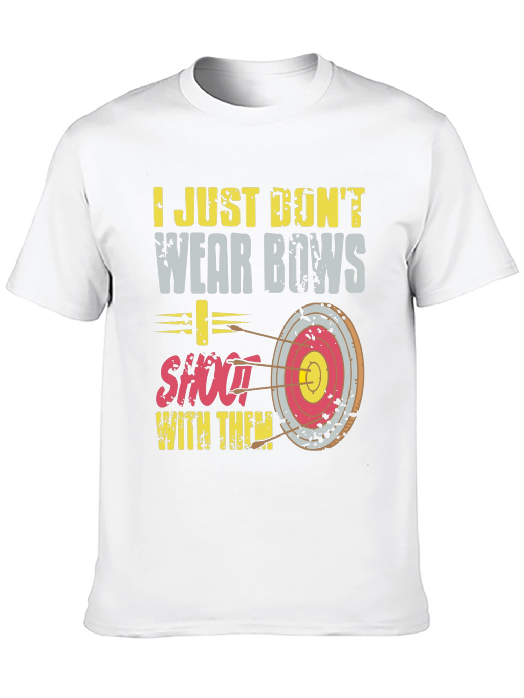 Archery T-Shirt: I Dont Wear Bows I Shoot Them!