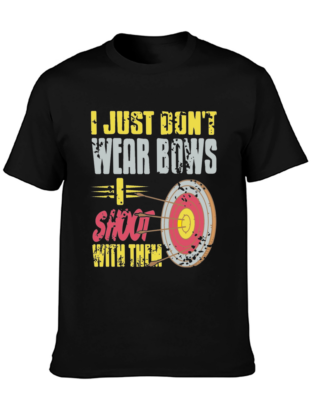 Archery T-Shirt: I Dont Wear Bows I Shoot Them!